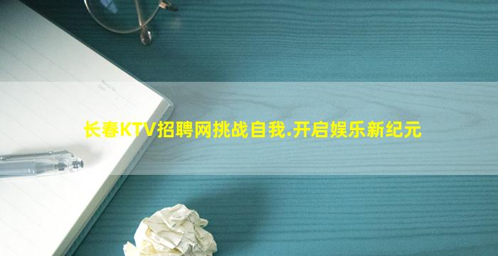长春KTV招聘网挑战自我.开启娱乐新纪元